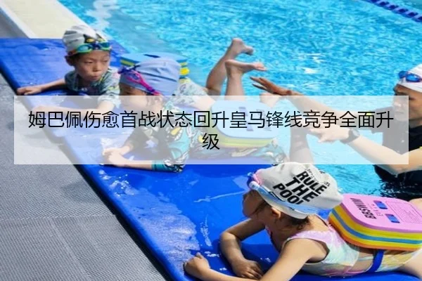 姆巴佩伤愈首战状态回升皇马锋线竞争全面升级